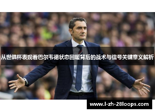 从世俱杯表现看巴尔韦德状态回暖背后的战术与信号关键意义解析