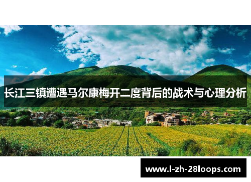 长江三镇遭遇马尔康梅开二度背后的战术与心理分析