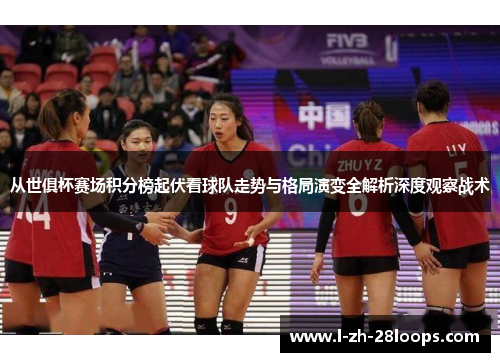 从世俱杯赛场积分榜起伏看球队走势与格局演变全解析深度观察战术 从世俱杯赛场积分榜起伏看球队走势与格局演变全解析深度观察战术